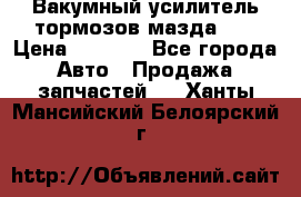 Вакумный усилитель тормозов мазда626 › Цена ­ 1 000 - Все города Авто » Продажа запчастей   . Ханты-Мансийский,Белоярский г.